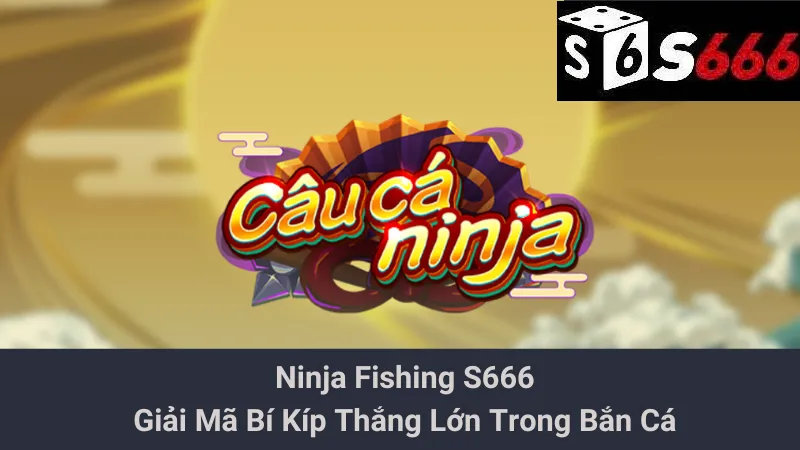 Ninja Fishing S666 - Giải Mã Bí Kíp Thắng Lớn Trong Bắn Cá 1 Ninja Fishing S666 - Giải Mã Bí Kíp Thắng Lớn Trong Bắn Cá