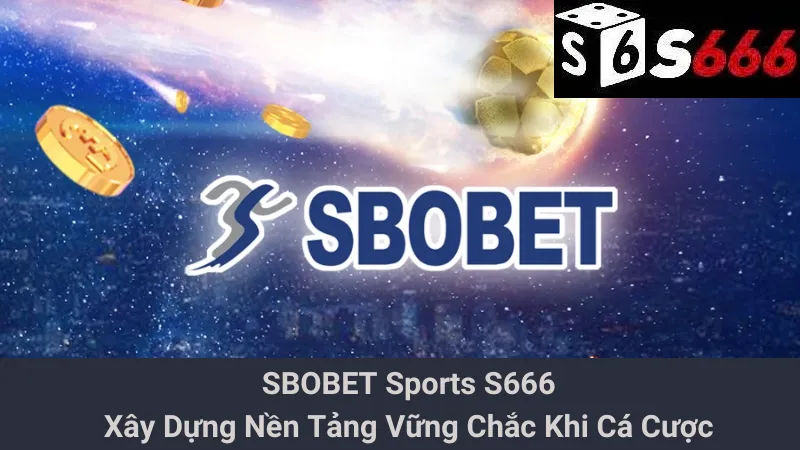 SBOBET Sports S666 - Xây Dựng Nền Tảng Vững Chắc Khi Cá Cược