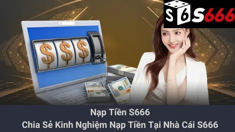 Nạp Tiền S666: Chia Sẻ Kinh Nghiệm Nạp Tiền Tại Nhà Cái S666 1 Nạp Tiền S666: Chia Sẻ Kinh Nghiệm Nạp Tiền Tại Nhà Cái S666